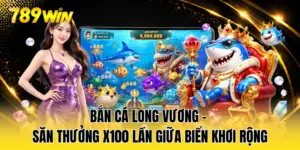 Bắn Cá Long Vương - Săn Thưởng X100 Lần Giữa Biển Khơi Rộng