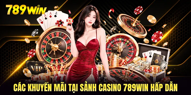 Các khuyến mãi tại sảnh casino 789WIN hấp dẫn