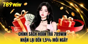 Chính Sách Hoàn Trả 789WIN - Nhận Lại Đến 1,5% Mỗi Ngày