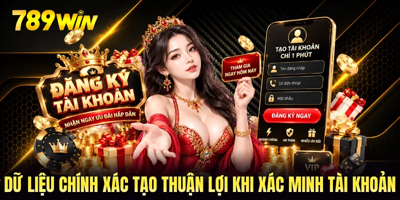 Dữ liệu chính xác tạo thuận lợi khi xác minh tài khoản
