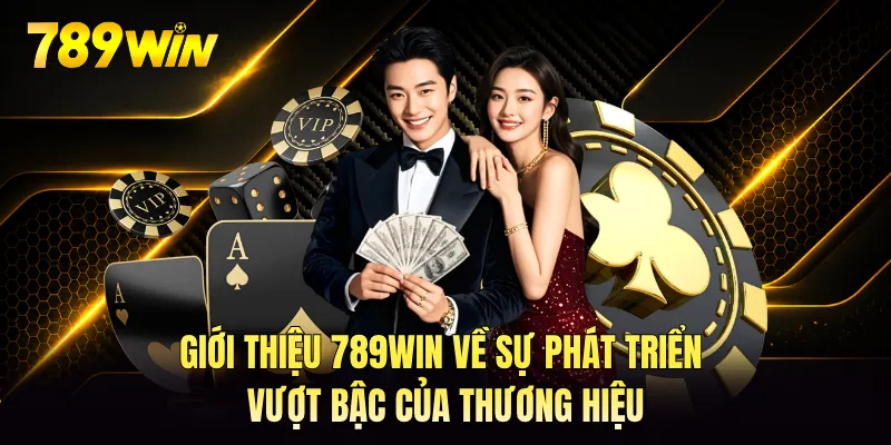Giới thiệu 789WIN về sự phát triển vượt bậc của thương hiệu