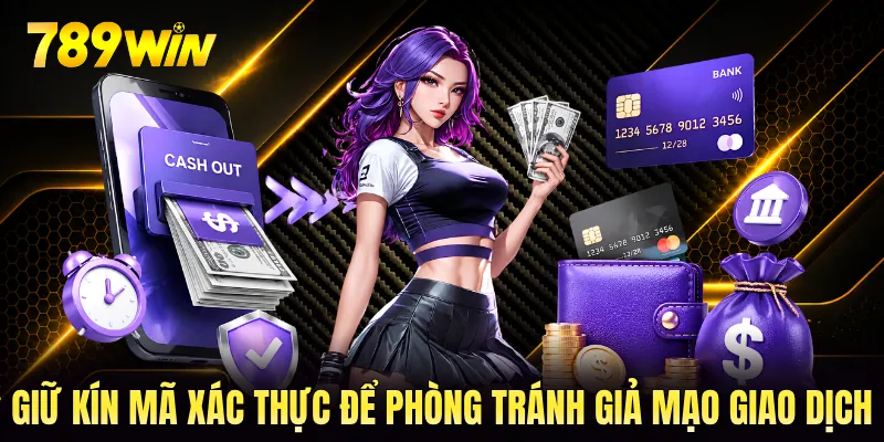 Giữ kín mã xác thực để phòng tránh giả mạo giao dịch Giữ kín mã xác thực để phòng tránh giả mạo giao dịch