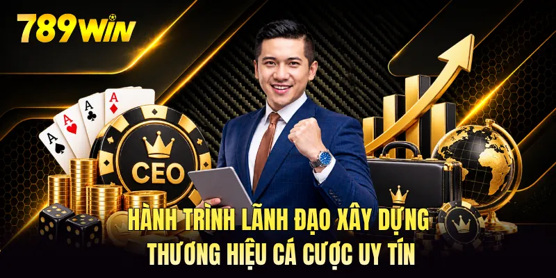 Hành trình lãnh đạo xây dựng thương hiệu cá cược uy tín