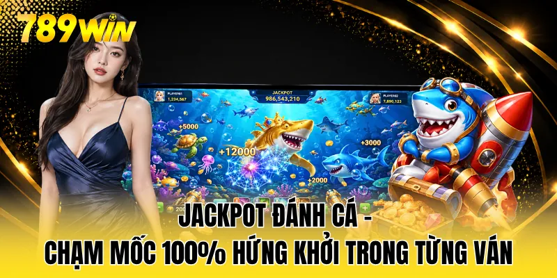 Jackpot Đánh Cá - Chạm Mốc 100% Hứng Khởi Trong Từng Ván