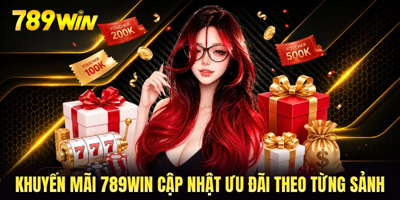 Khuyến mãi 789WIN cập nhật ưu đãi theo từng sảnh