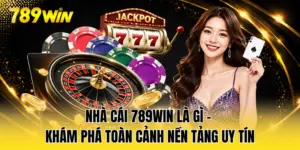 Nhà Cái 789WIN Là Gì - Khám Phá Toàn Cảnh Nền Tảng Uy Tín