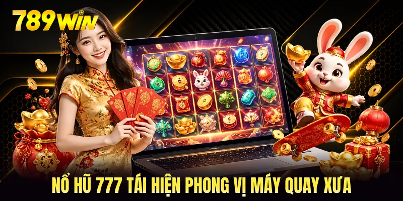 Nổ hũ 777 tái hiện phong vị máy quay xưa Nổ hũ 777 tái hiện phong vị máy quay xưa
