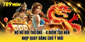 Nổ Hũ Đổi Thưởng - 4 Điểm Tạo Nên Nhịp Quay Đáng Chú Ý Mới
