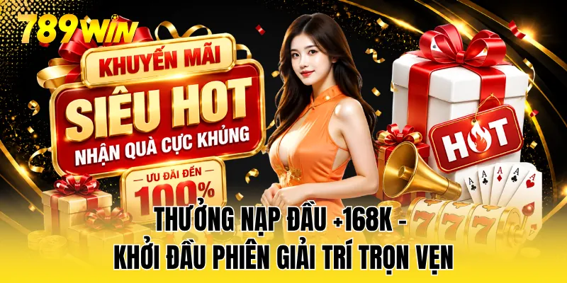 Thưởng Nạp Đầu +168K - Khởi Đầu Phiên Giải Trí Trọn Vẹn