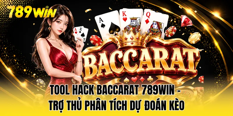 Tool Hack Baccarat 789WIN - Trợ Thủ Phân Tích Dự Đoán Kèo