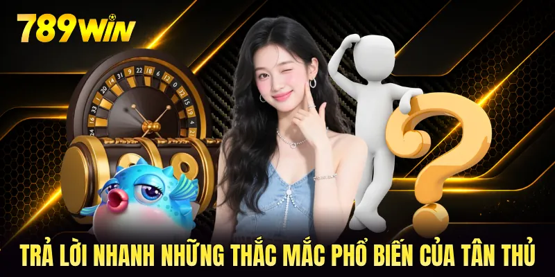 Trả lời nhanh những thắc mắc phổ biến của tân thủ